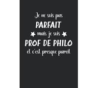 Je ne suis pas parfait mais Prof de philo je suis et c'est presque pareil: Carnet de notes Prof de philosophie humour - 110 pages lignées - super idée ... citation Prof de philo drôle et rigolote