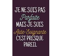 Je ne suis pas parfaite mais je suis aide-soignante: Un carnet de notes intime drôle pour aide soignante femme , idée cadeau original anniversaire remerciement , 111 pages , Joli petit carnet