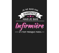 Je Ne Suis Pas Parfaite Mais Je Suis Infirmière Et C'est Presque Pareil: Cadeau Infirmière Cahier de brouillon, Carnet de notes Ligné