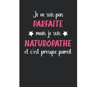 Je ne suis pas parfaite mais je suis naturopathe et c'est presque pareil: Métier Naturopathe carnet de notes drôle - 110 pages lignées - cadeau fille naturopathe rigolo