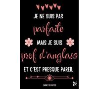 Je Ne Suis pas Parfaite mais je suis Prof d'Anglais et c'est Presque Pareil: Journal / Carnet de Notes Prof d'Anglais Personnalisé / Collègue, Femme, ... Noël Saint Valentin ou Bien Fin d'Année .