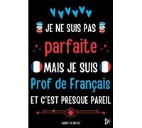 Je Ne Suis Pas Parfaite Mais Je Suis Prof de Français et C'est Presque Pareil: Carnet de notes pour Prof de Français / idée Cadeau Personnalisé ... Fille ( Fin d'Année, Anniversaire, Noël )