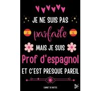 Je Ne Suis Pas Parfaite Mais Je Suis Prof d'Espagnol et C'est Presque Pareil: Carnet de notes pour Prof d'Espagnol / idée Cadeau Personnalisé ... Fille ( Fin d'Année, Anniversaire, Noël )