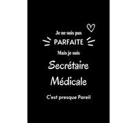 Je ne suis pas Parfaite mais je suis Secrétaire Médicale et C'est presque Pareil: Carnet de Notes pour les Professionnels de la Santé | Gardez ... l'Humour au Bureau avec ce Carnet Inspirant
