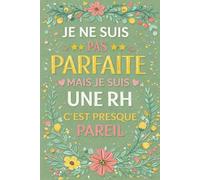 JE NE SUIS PAS PARFAITE, MAIS JE SUIS UNE RH C'EST PRESQUE PAREIL: Carnet de notes humoristique pour professionnelles des ressources humaines | Idée cadeau sarcastique pour collègue, manager ou DRH