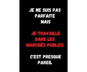 Je ne suis pas parfaite mais je travaille dans les marchés publics c'est presque pareil: Journal/Carnet de notes ligné drôle pour acheteuse publique, Joli cadeau original rigolo