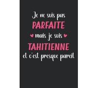 Je ne suis pas parfaite mais tahitienne: Carnet de notes tahitienne humour - 110 pages lignées - cadeau tahitienne original