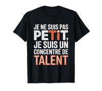 Je Ne suis Pas Petit Je suis Un Concentré De Talent Humour T-Shirt