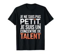 Je Ne suis Pas Petit Je suis Un Concentré De Talent Humour T-Shirt