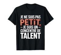 Je Ne suis Pas Petit Je suis Un Concentré De Talent Humour T-Shirt