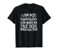 Je ne suis Pas Responsable de ce Que Fait Mon Visage Lorsque Vous Parlez T-Shirt