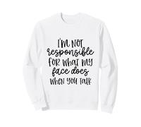 Je ne suis Pas Responsable de ce Que Mon Visage Fait Quand Vous Parlez Sweatshirt
