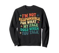 Je ne suis Pas Responsable de ce Que Mon Visage Fait Quand Vous Parlez Sweatshirt