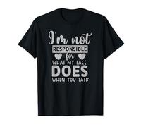 Je ne suis Pas Responsable de ce Que Mon Visage Fait Quand Vous Parlez T-Shirt