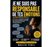 Je ne suis pas responsable de tes émotions: Sortir de la culpabilité émotionnelle, du chantage affectif et du besoin de calmer tout le monde