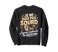 Je Ne suis Pas Sourd Jignore Simplement La Question Sweatshirt
