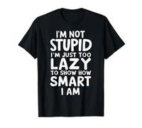 Je ne suis pas stupide, je suis juste trop paresseux pour montrer à quel point je suis intelligent T-Shirt