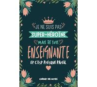Je Ne Suis Pas Super-héroïne Mais Je Suis Enseignante Et C'est Presque Pareil: Carnet de Notes Personnalisé pour Enseignante Format A5, Cadeaux Fin d'Année pour Professeures et Enseignantes