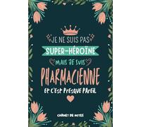 Je Ne Suis Pas Super-héroïne Mais Je Suis Pharmacienne Et C'est Presque Pareil: Carnet de Notes Personnalisé pour Pharmacienne A5, Cadeau Original pour les Pharmaciennes et les Étudiantes en Pharmacie