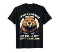 Je ne suis Pas taxidermiste, mais Je Serais Heureuse de fourrer Votre Castor T-Shirt