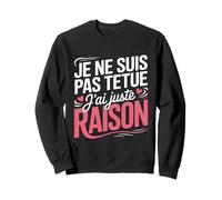 Je ne suis Pas têtue j’AI Juste Raison Cadeau Drole Humour Sweatshirt