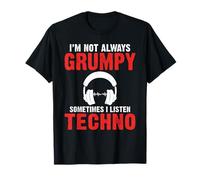 Je ne suis pas toujours grognon, parfois j'écoute Techo EDM Techno. T-Shirt