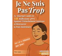 Je Ne Suis Pas Trop: Le Journal Guidé en 150 Réflexions pour Apaiser l'Attachement Anxieux et Retrouver la Paix Intérieure en 5 à 15 Minutes par Jour