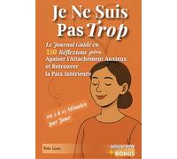 Je Ne Suis Pas Trop: Le Journal Guidé en 150 Réflexions pour Apaiser l'Attachement Anxieux et Retrouver la Paix Intérieure en 5 à 15 Minutes par Jour