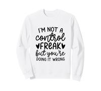 Je ne suis Pas Un maniaque du contrôle, mais tu Le Fais Mal, C'est drôle Sweatshirt