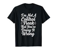 Je ne suis Pas Un maniaque du contrôle mais tu Le Fais Mal T-Shirt