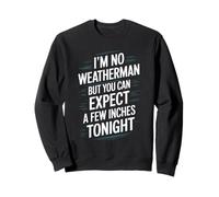 Je ne suis pas un météorologue mais vous pouvez vous attendre à quelques centimètres ce soir Sweatshirt