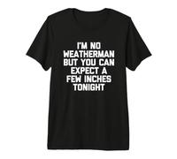 Je ne suis Pas Un météorologue mais Vous Pouvez Vous Attendre à Quelques centimètres ce Soir T-Shirt Haut de Gamme