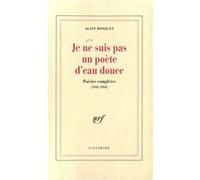 Alain Bosquet – Je ne suis pas un poète d'eau douce – Poésies complètes (1945-1994) – Gallimard