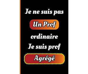 Je ne suis pas un prof ordinaire Je suis prof Agrégé: Un carnet de notes à offrir comme cadeau à votre enseignant, cahier de notes pour les profs de ... et les gens qui ont passé l'agrégation