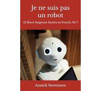 Je ne suis pas un robot: 12 Short Suspense Stories in French, Nr 7