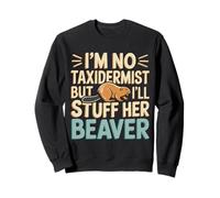 Je ne suis Pas Une taxidermiste, mais Je Vais Lui fourrer Un Castor, Dicton Amusant Sweatshirt