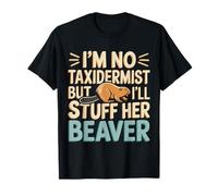 Je ne suis Pas Une taxidermiste, mais Je Vais Lui fourrer Un Castor, Dicton Amusant T-Shirt