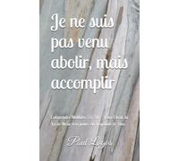 Je ne suis pas venu abolir, mais accomplir: Comprendre Matthieu 5:17-20 - Jésus-Christ, la Loi de Moïse et la justice du Royaume de Dieu