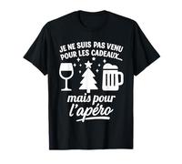 Je ne suis Pas Venu pour Les Cadeaux mais pour l'apéro T-Shirt