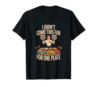 Je Ne suis Pas Venu Si Loin pour Une Seule Assiette T-Shirt