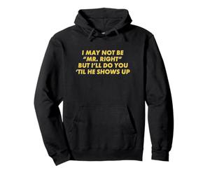 Je ne suis Peut-être Pas M. Right, mais Je Te Ferai jusqu'à ce qu'il apparaisse Sweat à Capuche