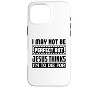 Je ne suis Peut-être Pas Parfaite, mais Jésus Pense Que Je Dois Mourir pour Moi Coque pour iPhone 16 Pro Max