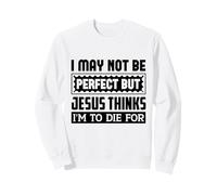 Je ne suis Peut-être Pas Parfaite, mais Jésus Pense Que Je Dois Mourir pour Moi Sweatshirt