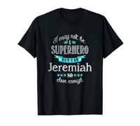 Je ne suis peut-être pas un super héros. Mais je suis Jeremiah. Assez près T-Shirt