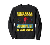 Je ne suis Peut-être Pas Un Super héros mais Je suis Un Journaliste si Proche Sweatshirt