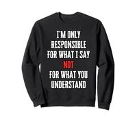 Je Ne suis Responsable Que De Ce Que Je Dis, Pas De Ce Que Sweatshirt