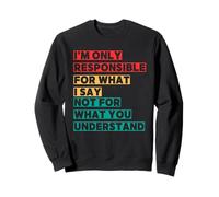 Je Ne suis Responsable Que De Ce Que Je Dis, Pas De Ce Que Sweatshirt