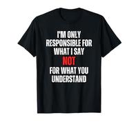 Je Ne suis Responsable Que De Ce Que Je Dis, Pas De Ce Que T-Shirt