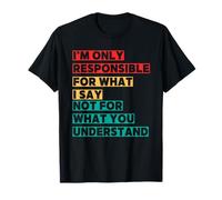 Je Ne suis Responsable Que De Ce Que Je Dis, Pas De Ce Que T-Shirt