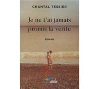Je ne t'ai jamais promis la vérité Tessier Chantal (Auteur)